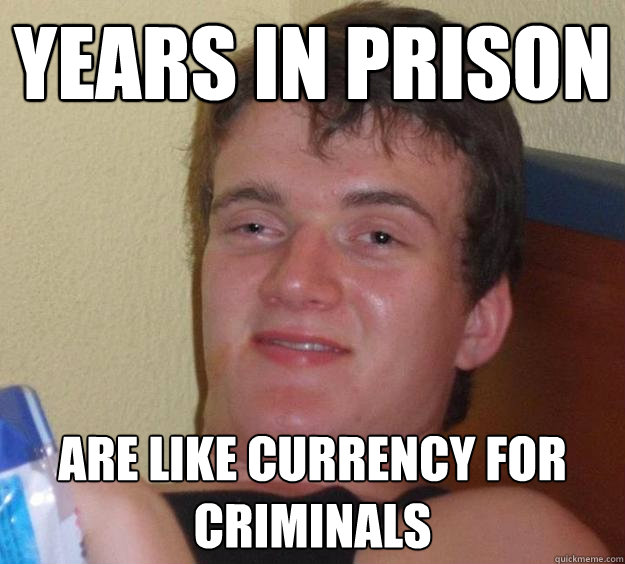 Years in prison are like currency for criminals  10 Guy