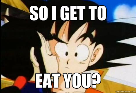 So I Get to  Eat you? - So I Get to  Eat you?  Sexually Oblivious Goku