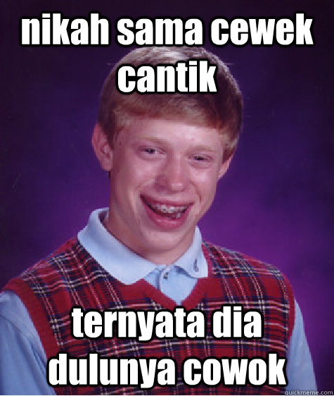 nikah sama cewek cantik ternyata dia dulunya cowok  Bad Luck Brian