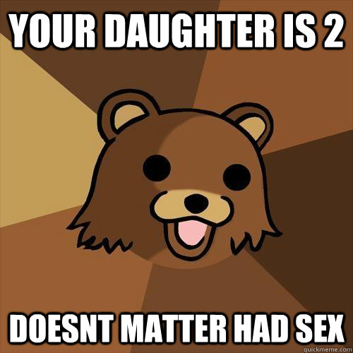 your daughter is 2 doesnt matter had sex  Pedobear