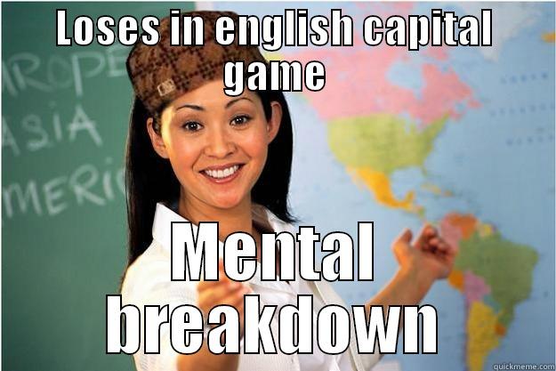 LOSES IN ENGLISH CAPITAL GAME MENTAL BREAKDOWN Scumbag Teacher