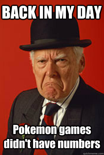 BACK IN MY DAY Pokemon games didn't have numbers  - BACK IN MY DAY Pokemon games didn't have numbers   Pissed old guy