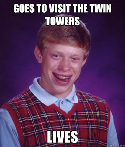 Goes to visit the twin towers lives - Goes to visit the twin towers lives  Bad Luck Brian