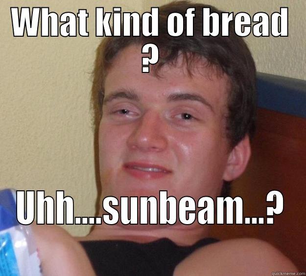 WHAT KIND OF BREAD ? UHH....SUNBEAM...? 10 Guy