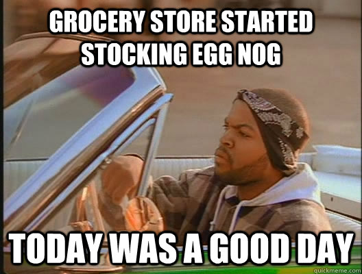 Grocery store started stocking egg nog Today was a good day  today was a good day