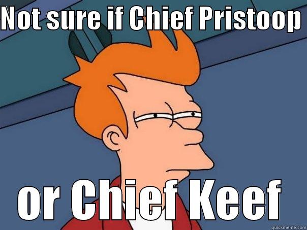 NOT SURE IF CHIEF PRISTOOP  OR CHIEF KEEF Futurama Fry