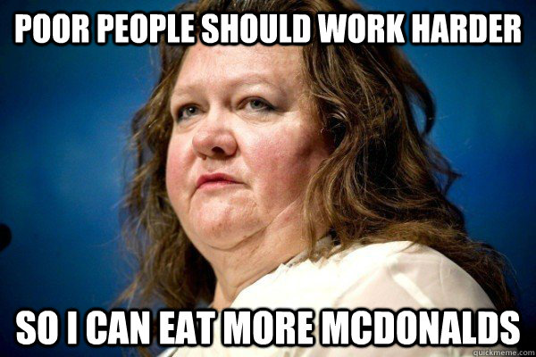 Poor people should work harder SO I can eat more mcdonalds   Spiteful Billionaire