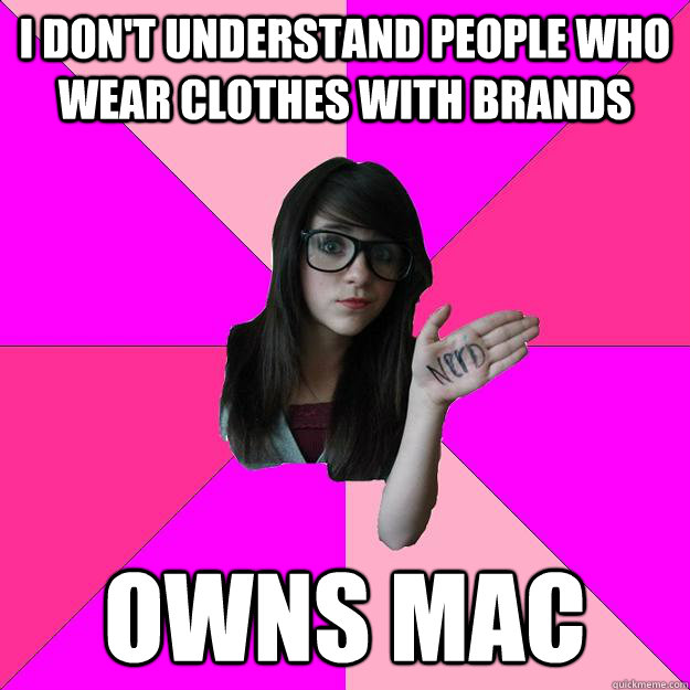 I don't understand people who wear clothes with brands Owns mac  Idiot Nerd Girl