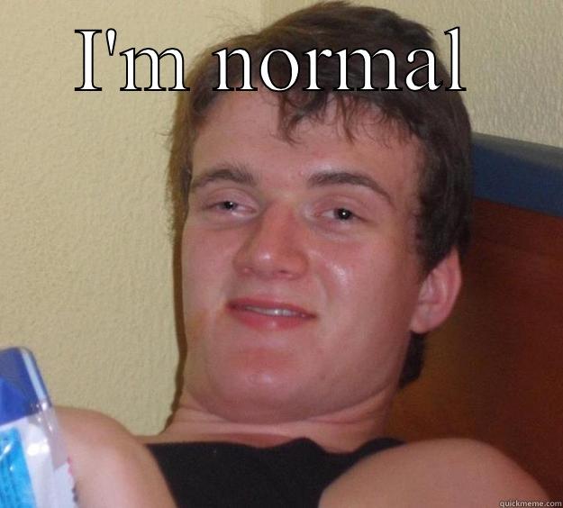  I'm normal - I'M NORMAL  10 Guy