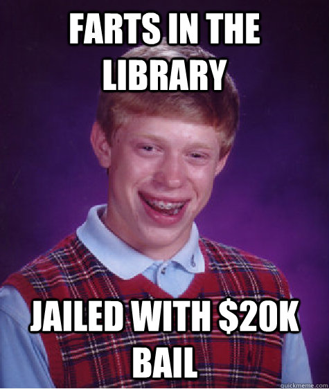 Farts in the library Jailed with $20K bail  Bad Luck Brian