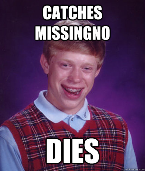 Catches missingno Dies  Bad Luck Brian