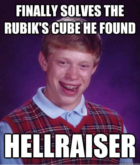 Finally Solves the rubik's cube he found hellraiser  Bad Luck Brian