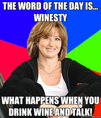 THE WORD OF THE DAY IS... WINESTY WHAT HAPPENS WHEN YOU DRINK WINE AND TALK!  Sheltering Suburban Mom