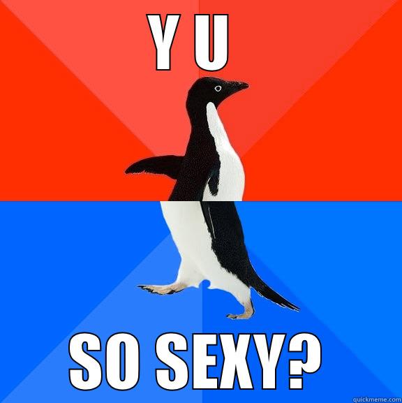 Y U  SO SEXY? Socially Awesome Awkward Penguin