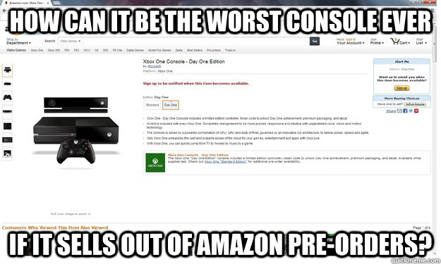 How can it be the worst console ever if it sells out of Amazon pre-orders?  Xbox