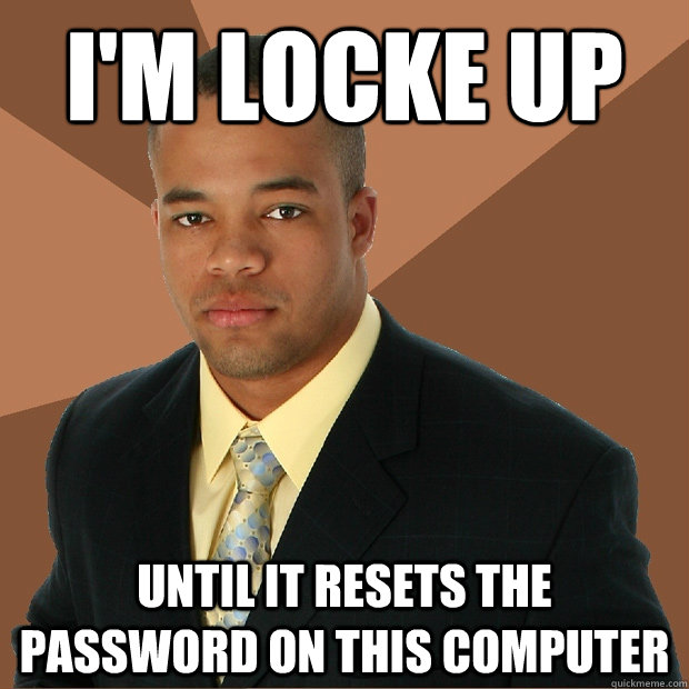 I'm locke up until it resets the password on this computer - I'm locke up until it resets the password on this computer  Successful Black Man