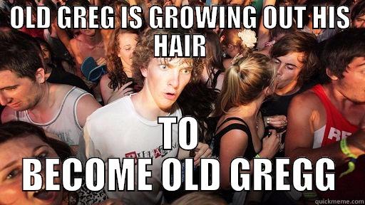 OLD GREG IS GROWING OUT HIS HAIR TO BECOME OLD GREGG Sudden Clarity Clarence