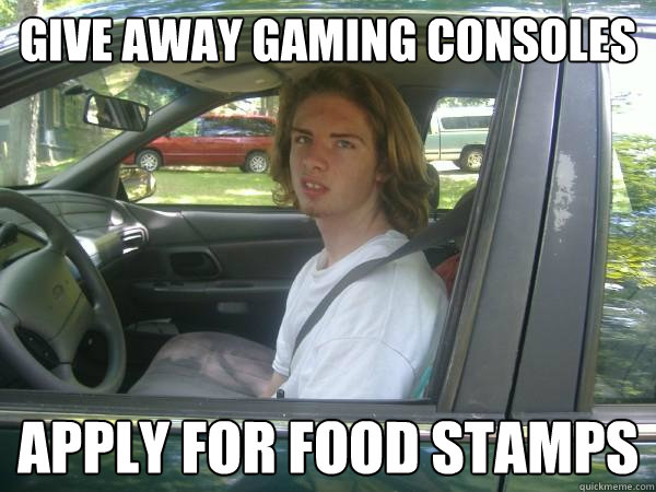 give away gaming consoles apply for food stamps  Scumbag Common Tater