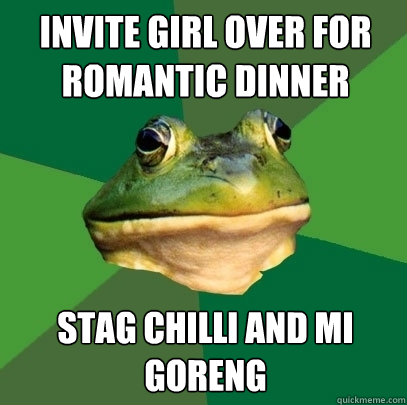 invite girl over for romantic dinner Stag chilli and mi goreng - invite girl over for romantic dinner Stag chilli and mi goreng  Foul Bachelor Frog