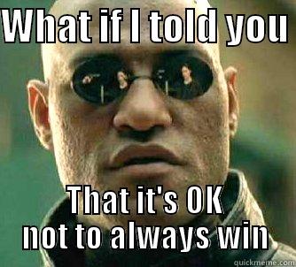 WHAT IF I TOLD YOU  THAT IT'S OK NOT TO ALWAYS WIN Matrix Morpheus