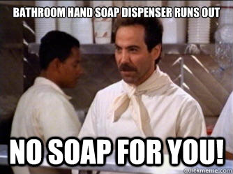 bathroom Hand Soap dispenser runs out No soap for you! - bathroom Hand Soap dispenser runs out No soap for you!  The Soup Nazi