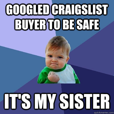 Googled Craigslist buyer to be safe It's my sister  Success Kid