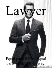 Lawyer Equal parts Smart. Equal parts Skill. 100% Swag.   Harvey Specter