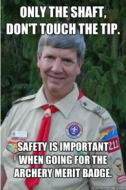 Only the shaft, don't touch the tip. Safety is important when going for the archery merit badge.  Harmless Scout Leader