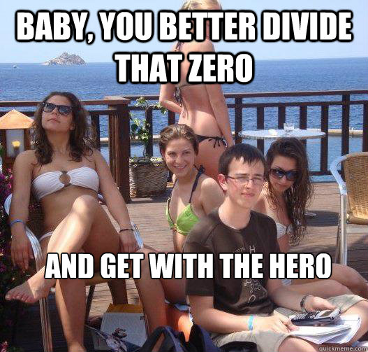 baby, you better divide that zero and get with the hero  Priority Peter