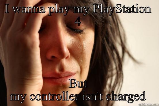 Ps4 Problems - I WANNA PLAY MY PLAYSTATION 4 BUT MY CONTROLLER ISN'T CHARGED First World Problems