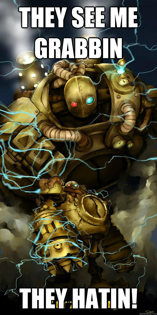 THEY SEE ME GRABBIN THEY HATIN! - THEY SEE ME GRABBIN THEY HATIN!  Vengeful Blitzcrank