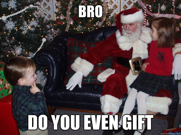 Bro do you even gift - Bro do you even gift  Unimpressed Santa