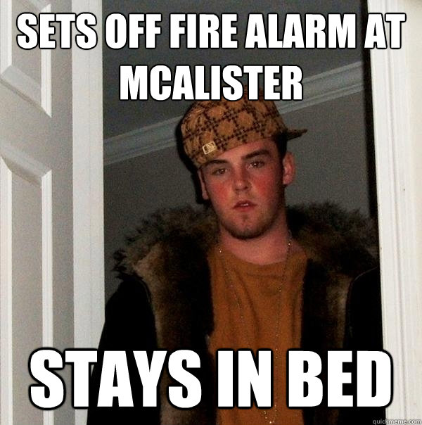 sets off fire alarm at mcalister stays in bed  Scumbag Steve