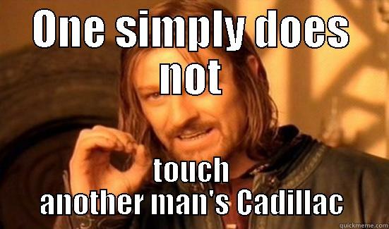 ONE SIMPLY DOES NOT TOUCH ANOTHER MAN'S CADILLAC Boromir