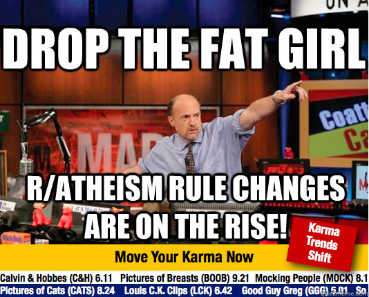 Drop the Fat Girl r/Atheism rule changes are on the rise! - Drop the Fat Girl r/Atheism rule changes are on the rise!  Mad Karma with Jim Cramer