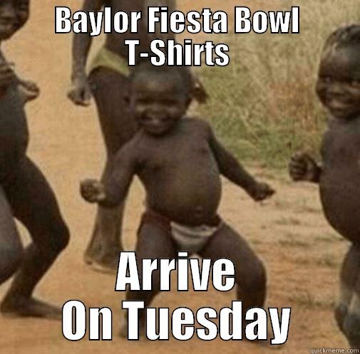 BAYLOR FIESTA BOWL T-SHIRTS ARRIVE ON TUESDAY Third World Success