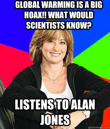 global warming is a big hoax!! What would scientists know? listens to alan jones  Sheltering Suburban Mom