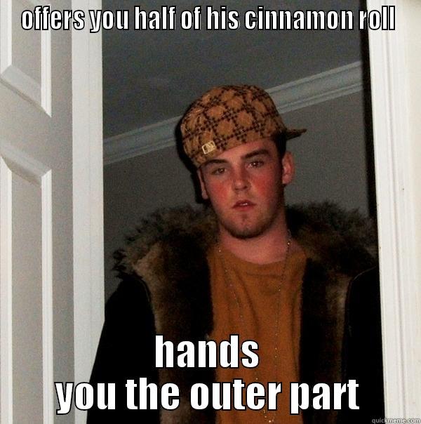 steve's cinn - OFFERS YOU HALF OF HIS CINNAMON ROLL HANDS YOU THE OUTER PART Scumbag Steve