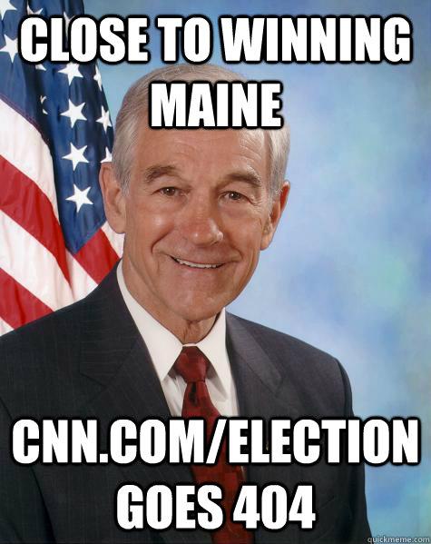 Close to winning maine cnn.com/election goes 404  Ron Paul