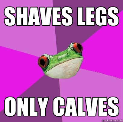 Shaves Legs Only Calves  Foul Bachelorette Frog