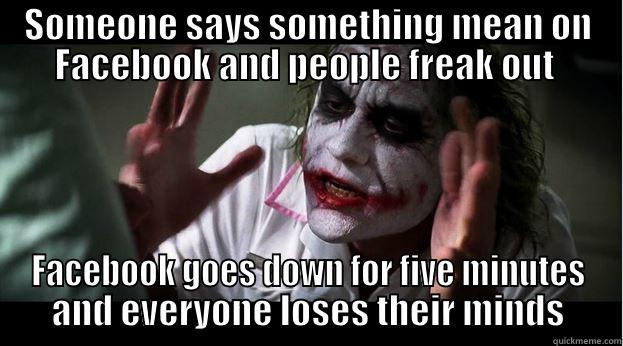 Facebook minds - SOMEONE SAYS SOMETHING MEAN ON FACEBOOK AND PEOPLE FREAK OUT  FACEBOOK GOES DOWN FOR FIVE MINUTES AND EVERYONE LOSES THEIR MINDS Joker Mind Loss