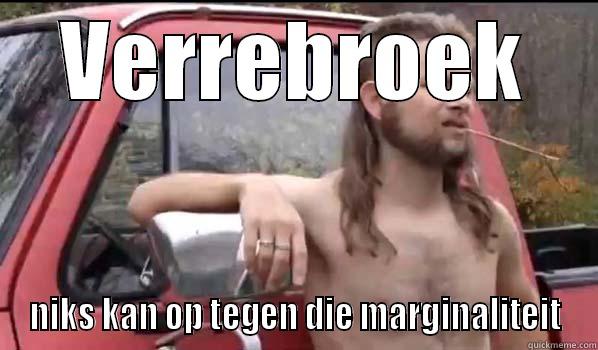 VERREBROEK NIKS KAN OP TEGEN DIE MARGINALITEIT Almost Politically Correct Redneck