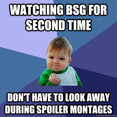 watching BSG for second time don't have to look away during spoiler montages  Success Kid