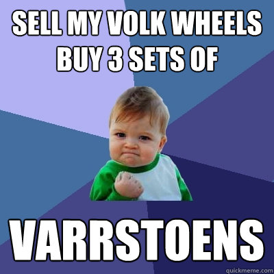 Sell My Volk Wheels  buy 3 sets of Varrstoens  Success Kid