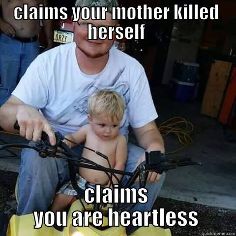 CLAIMS YOUR MOTHER KILLED HERSELF CLAIMS YOU ARE HEARTLESS Misc