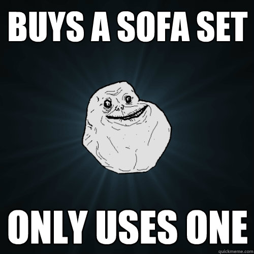 buys a sofa set only uses one - buys a sofa set only uses one  Forever Alone