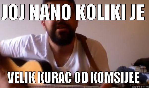 JOJ NANO KOLIKI JE  VELIK KURAC OD KOMSIJEE Misc