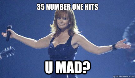 35 number one hits U Mad?  U Mad Reba