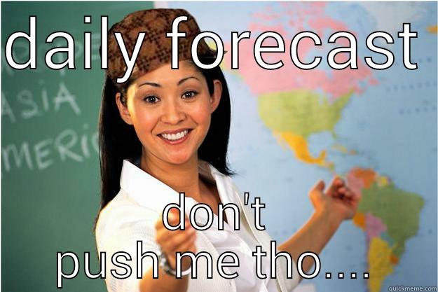 DAILY FORECAST  DON'T PUSH ME THO.... Scumbag Teacher