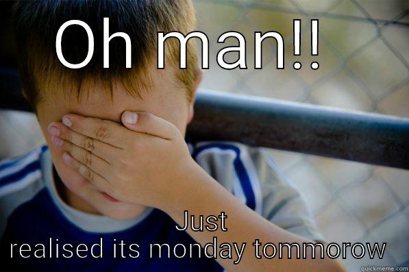 OH MAN!!  JUST REALISED ITS MONDAY TOMMOROW  Confession kid